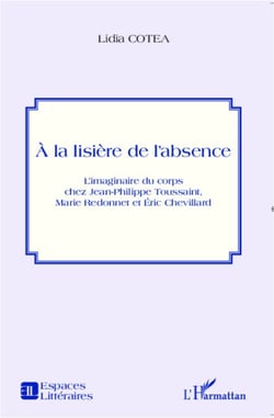 A la lisière de l'absence - L'imaginaire du corps chez Jean-Philippe Toussaint, Marie Redonnet et Eric Chevillard
