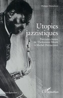 Utopies jazzistiques - Portraits choisis de Thelonious Monk à Michel Petrucciani