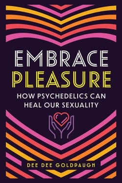 Embrace Pleasure - How Psychedelics Can Heal Our Sexuality
