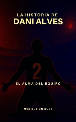 La historia de Dani Alves : El alma del equipo - MÉS QUE UN CLUB