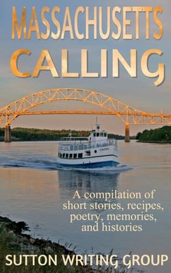 Massachusetts Calling - A compilation of short stories, recipes, poetry, memories, and histories - Sutton Writing Group Compilations, #1