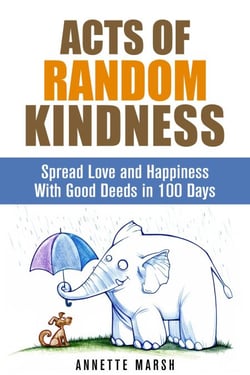 Acts of Random Kindness: Spread Love and Happiness With Good Deeds in 100 Days - Motivation &amp; Inspiration