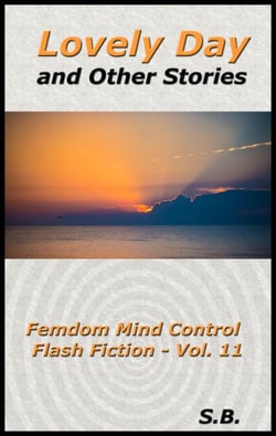 Lovely Day and Other Stories - Femdom Mind Control Flash Fiction, #11