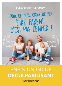 Croix de bois, croix de fer, être parent c'est pas l'enfer ! - Enfin un guide déculpabilisant!