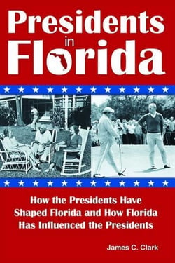 Presidents in Florida - How the Presidents Have Shaped Florida and How Florida Has Influenced the Presidents