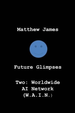 Future Glimpses Two: Worldwide AI Network (WAIN) - Future Glimpses, #2