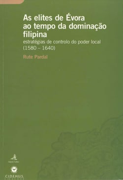 As elites de Évora ao tempo da dominação Filipina - Estratégias de controlo do poder local (1580-1640)