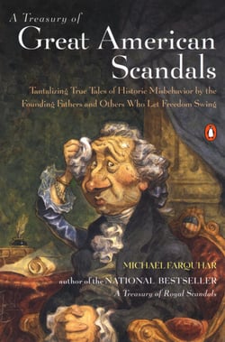 A Treasury of Great American Scandals - Tantalizing True Tales of Historic Misbehavior by the Founding Fathers and Others Who Let Freedom Swing