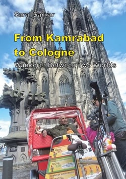 From Kamrabad to Cologne. Wanderer Between Two Worlds - Autobiography of a Modestly Known Indian
