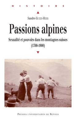 Passions alpines - Sexualité et pouvoirs dans les montagnes suisses (1700-1900)