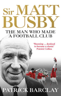 Sir Matt Busby - The Definitive Biography