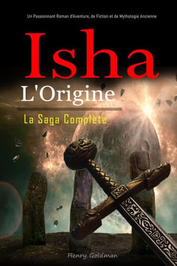 Isha: L'Origine:  La Saga Complète: Un Passionnant Roman d'Aventure, de Fiction et de Mythologie Ancienne