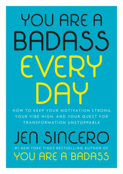 You Are a Badass Every Day - How to Keep Your Motivation Strong, Your Vibe High, and Your Quest for Transformation Unstoppable