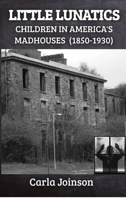 Little Lunatics: Children in America's Madhouses (1850-1930) - Lives of Lunatics