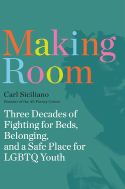 Making Room - Three Decades of Fighting for Beds, Belonging, and a Safe Place for LGBTQ Youth