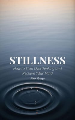 Stillness: How to Stop Overthinking and Reclaim Your Mind