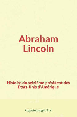 Abraham Lincoln : Histoire du seizième président des Etats-Unis d’Amérique