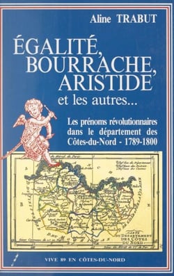 Égalité, Bourrache, Aristide et les autres... - Les prénoms révolutionnaires dans le département des Côtes-du-Nord, 1789-1800