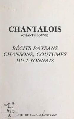 Chantalois (chante-louve) - Récits paysans, chansons, coutumes du Lyonnais