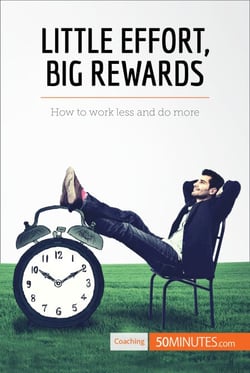 Little Effort, Big Rewards - How to work less and do more