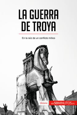 La guerra de Troya - En la raíz de un conflicto mítico