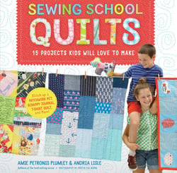 Sewing School ® Quilts - 15 Projects Kids Will Love to Make; Stitch Up a Patchwork Pet, Scrappy Journal, T-Shirt Quilt, and More