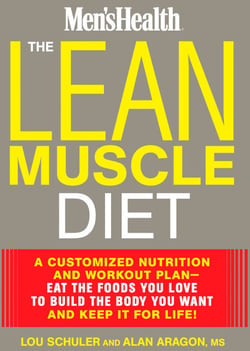 The Lean Muscle Diet - A Customized Nutrition and Workout Plan--Eat the Foods You Love to Build the Body You Want and Keep It for Life!