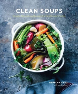 Clean Soups - Simple, Nourishing Recipes for Health and Vitality [A Cookbook]