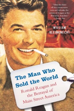 The Man Who Sold the World - Ronald Reagan and the Betrayal of Main Street America