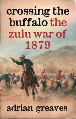 Crossing the Buffalo - The Zulu War of 1879