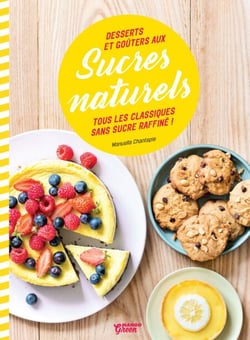 Desserts et goûters aux sucres naturels - Tous les classiques sans sucre raffiné !