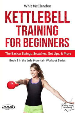 Kettlebell Training for Beginners: The Basics: Swings, Snatches, Get Ups, and More - Jade Mountain Workout Series, #3