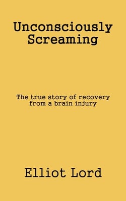 Unconsciously Screaming: The true story of recovery from a brain injury