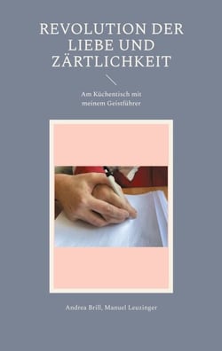 Revolution der Liebe und Zärtlichkeit - Am Küchentisch mit meinem Geistführer
