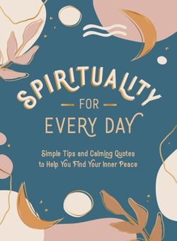 Spirituality for Every Day - Simple Tips and Calming Quotes to Help You Find Your Inner Peace