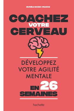 Coachez votre cerveau - Développez votre agilité mentale en 26 semaines