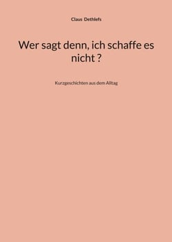 Wer sagt denn, ich schaffe es nicht ? - Kurzgeschichten aus dem Alltag
