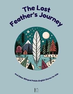 The Lost Feather's Journey And Other Bilingual Polish-English Stories for Kids