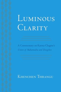 Luminous Clarity - A Commentary on Karma Chagme's Union of Mahamudra and Dzogchen