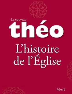 Le nouveau Théo - Livre 3 - L'histoire de l'Église - L'Encyclopédie catholique pour tous