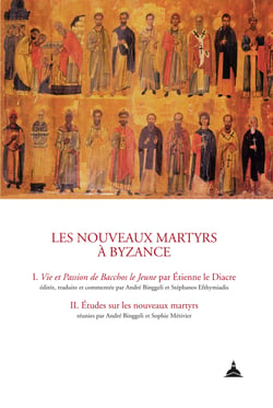 Les nouveaux martyrs a` Byzance - I. Vie et Passion de Bacchos le Jeune par Étienne le Diacre II. Études sur les nouveaux martyrs