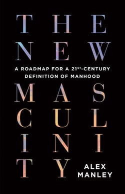 The New Masculinity - A Roadmap for a 21st-Century Definition of Manhood