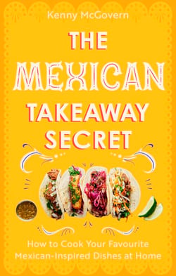 The Mexican Takeaway Secret - How to Cook Your Favourite Mexican-Inspired Dishes at Home