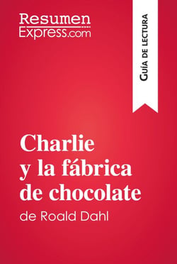 Charlie y la fábrica de chocolate de Roald Dahl (Guía de lectura) - Resumen y análisis completo