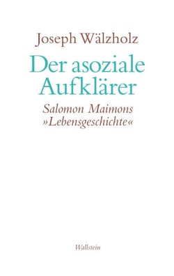 Der asoziale Aufklärer - Salomon Maimons »Lebensgeschichte"