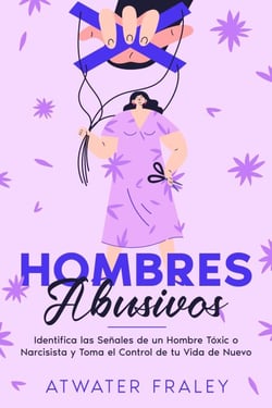 Hombres Abusivos: Identifica las Señales de un Hombre Tóxico o Narcisista y Toma el Control de tu Vida de Nuevo
