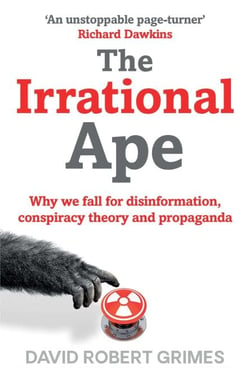 The Irrational Ape - Why Flawed Logic Puts us all at Risk and How Critical Thinking Can Save the World