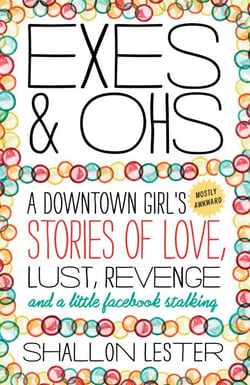 Exes and Ohs - A Downtown Girl's (Mostly Awkward) Tales of Love, Lust, Revenge, and a Little Facebook Stalking