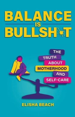 Balance Is Bullsh*t - The Truth About Motherhood and Self-Care