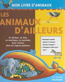 Les animaux d'ailleurs - En Afrique, en Asie, en Amérique, en Australie, dans l'océan, dans les régions polaires